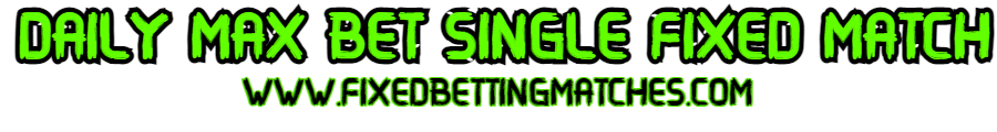 DAILY FOOTBALL FIXED MATCH MAX BET
